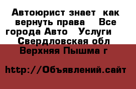 Автоюрист знает, как вернуть права. - Все города Авто » Услуги   . Свердловская обл.,Верхняя Пышма г.